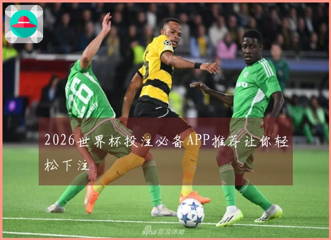 2026世界杯投注必备APP推荐让你轻松下注